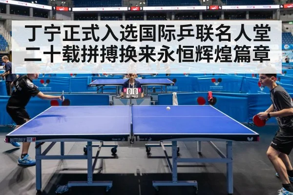 丁宁正式入选国际乒联名人堂 二十载拼搏换来永恒辉煌篇章